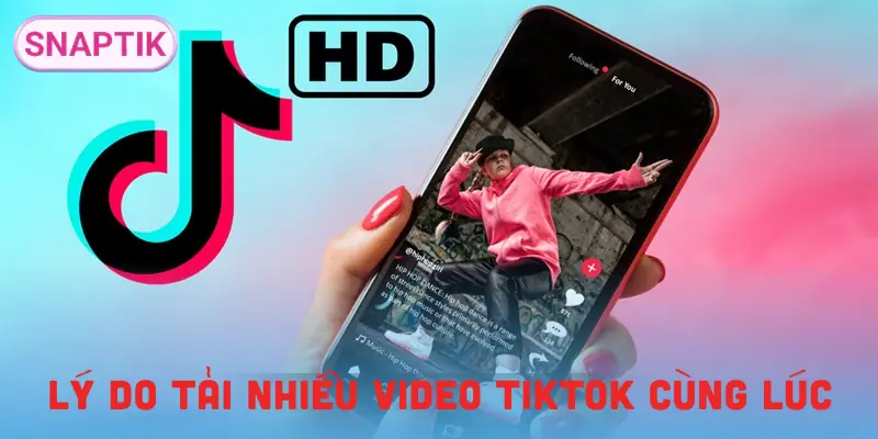 tai-nhieu-video-tiktok-cung-luc-ly-do